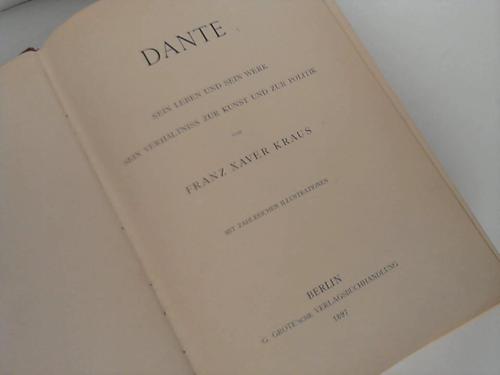 Kraus, Franz Xaver - Dante. Sein Leben und sein Werk. Sein Verhltnis zur Kunst und zur Politik