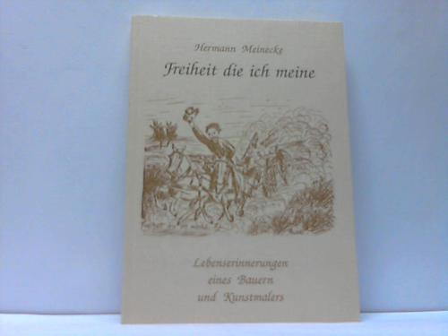 Meinecke, Hermann - Freiheit die ich meine. Lebenserinnerungen eines Bauern und Kunstmalers