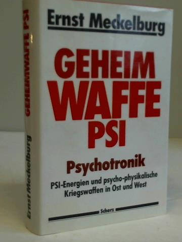 Meckelburg, Ernst - Geheimwaffe PSI. Psychotronik. PSI-Energien und psycho-physikalische Kriegswaffen in Ost und west