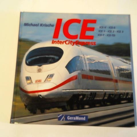 Krische, Michael - ICE - InterCityExpress: InterCityExperimental. ICE 1 - ICE 2 - ICE 3 - ICE TD - ICE T - ICE 4