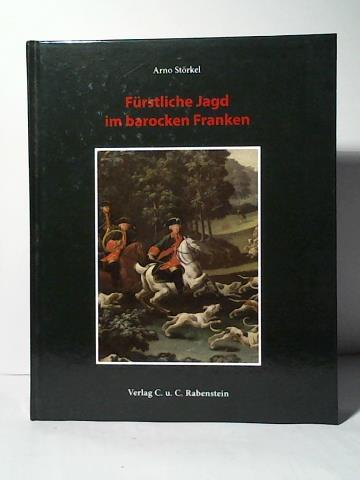 Strkel, Arno - Frstliche Jagd im barocken Franken: Allein und einzig zu einem Plaisir und Staate eines grossen Herrn