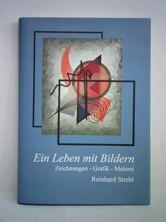 Strehl, Reinhard - Ein Leben mit Bildern. Zeichnungen, Grafik, Malerei