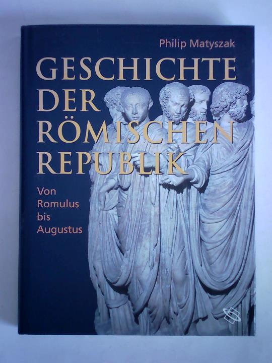 Matyszak, Philip - Geschichte der Rmischen Republik. Von Romulus zu Augustus