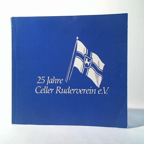 Strasser, Volker/ Frstner, Hans - 25 Jahre Celler Ruderverein e. V. Gegrndet am 28. Mai 1957. Eine Dokumentation